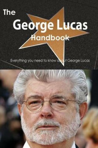 Cover of The George Lucas Handbook - Everything You Need to Know about George Lucas