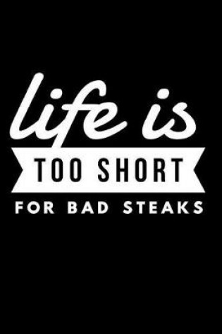 Cover of Life Is Too Short for Bad Steaks