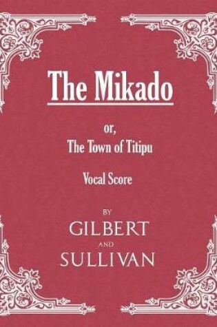 Cover of The Mikado; Or, the Town of Titipu (Vocal Score)