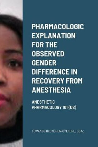 Cover of Pharmacologic explanation for the observed gender difference in recovery from anesthesia.