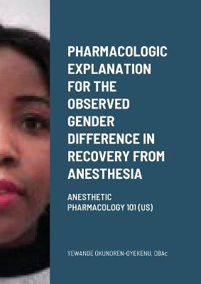 Book cover for Pharmacologic explanation for the observed gender difference in recovery from anesthesia.