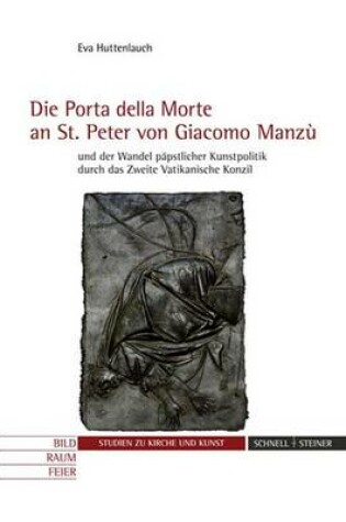 Cover of Die 'Porta Della Morte' an St. Peter Von Giacomo Manzu Und Der Wandel Papstlicher Kunstpolitik Durch Das Zweite Vatikanische Konzil