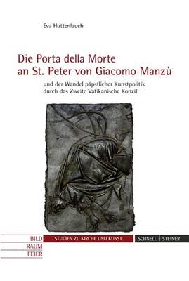 Book cover for Die 'Porta Della Morte' an St. Peter Von Giacomo Manzu Und Der Wandel Papstlicher Kunstpolitik Durch Das Zweite Vatikanische Konzil