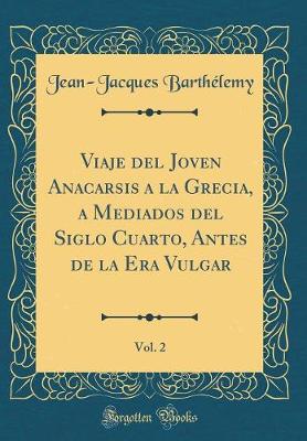 Book cover for Viaje del Joven Anacarsis a la Grecia, a Mediados del Siglo Cuarto, Antes de la Era Vulgar, Vol. 2 (Classic Reprint)