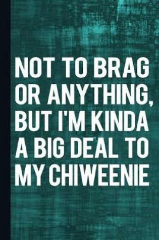 Cover of Not to Brag or Anything, But I'm Kinda a Big Deal to Chiweenie