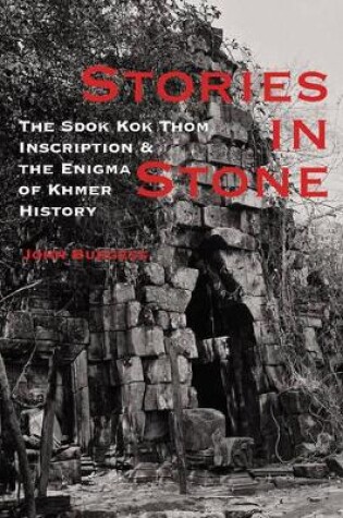 Cover of Stories in Stone: the Sdok Kok Thom Inscription and the Enigma of Khmer History