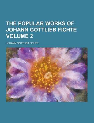 Book cover for The Popular Works of Johann Gottlieb Fichte Volume 2