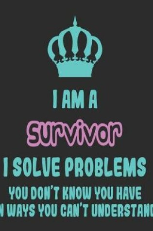 Cover of I Am a Survivor I Solve Problems You Don't Know You Have In Ways You Can't Understand