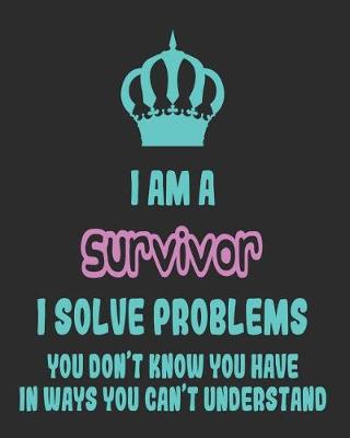 Book cover for I Am a Survivor I Solve Problems You Don't Know You Have In Ways You Can't Understand
