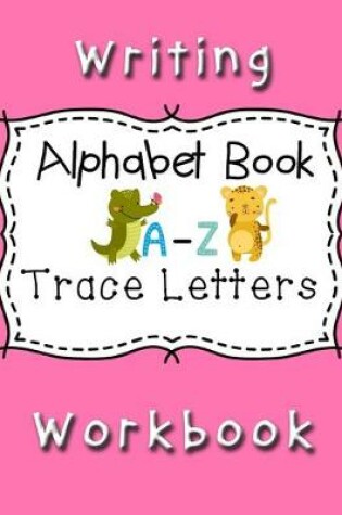 Cover of Writing Workbook Alphabet Book Trace Letters