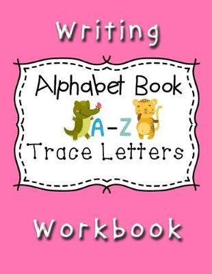 Book cover for Writing Workbook Alphabet Book Trace Letters