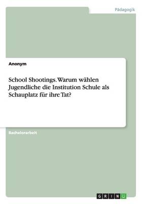 Book cover for School Shootings. Warum wahlen Jugendliche die Institution Schule als Schauplatz fur ihre Tat?