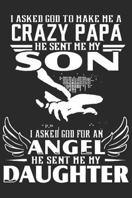 Book cover for I asked god to make me a crazy papa he sent me my son i asked god for an angel he sent me my daughter