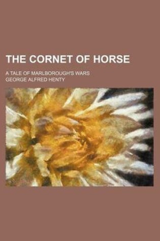 Cover of The Cornet of Horse; A Tale of Marlborough's Wars