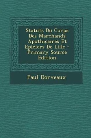 Cover of Statuts Du Corps Des Marchands Apothicaires Et Epiciers de Lille