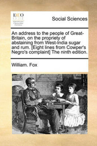 Cover of An Address to the People of Great-Britain, on the Propriety of Abstaining from West-India Sugar and Rum. [Eight Lines from Cowper's Negro's Complaint] the Ninth Edition.