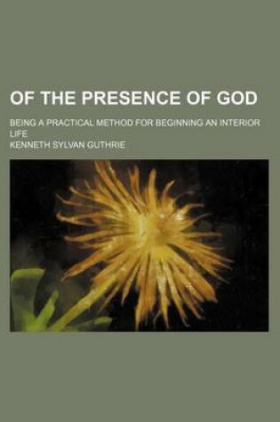 Cover of Of the Presence of God; Being a Practical Method for Beginning an Interior Life