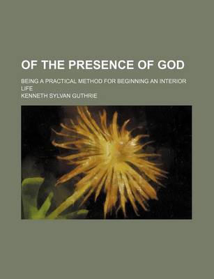 Book cover for Of the Presence of God; Being a Practical Method for Beginning an Interior Life