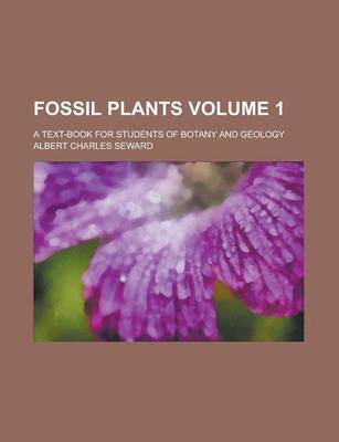 Book cover for Fossil Plants; A Text-Book for Students of Botany and Geology Volume 1