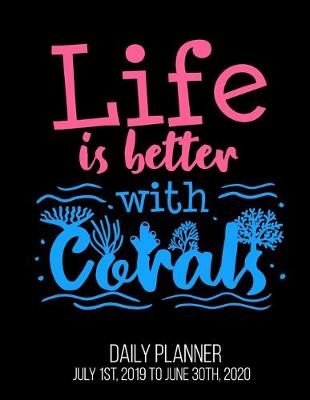 Book cover for Life Is Better With Corals Daily Planner July 1st, 2019 To June 30th, 2020