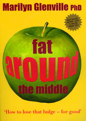 Book cover for Fat Around the Middle: How To Lose That Bulge For Good and Why It's Not All Down To Diet