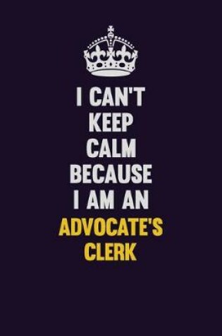 Cover of I can't Keep Calm Because I Am An Advocate's Clerk