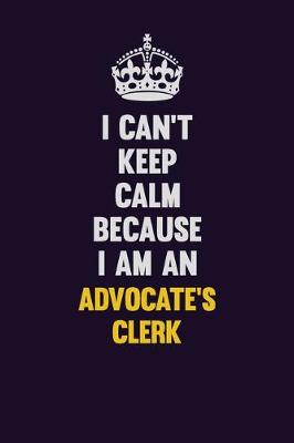 Book cover for I can't Keep Calm Because I Am An Advocate's Clerk