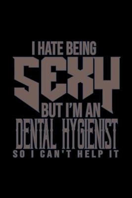 Book cover for I hate being sexy but I'm a Dental Hygienist so I can't help it