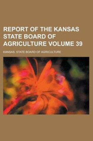 Cover of Report of the Kansas State Board of Agriculture Volume 39