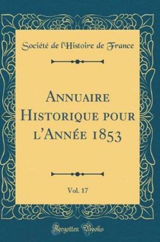 Cover of Annuaire Historique Pour l'Annee 1853, Vol. 17 (Classic Reprint)
