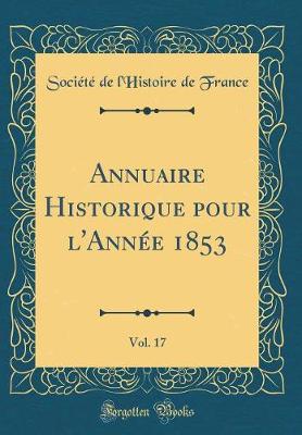 Book cover for Annuaire Historique Pour l'Annee 1853, Vol. 17 (Classic Reprint)