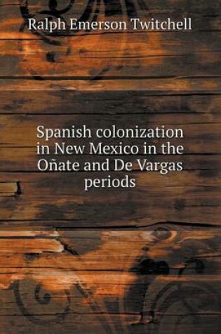 Cover of Spanish colonization in New Mexico in the Onate and De Vargas periods