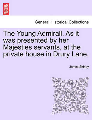 Book cover for The Young Admirall. as It Was Presented by Her Majesties Servants, at the Private House in Drury Lane.