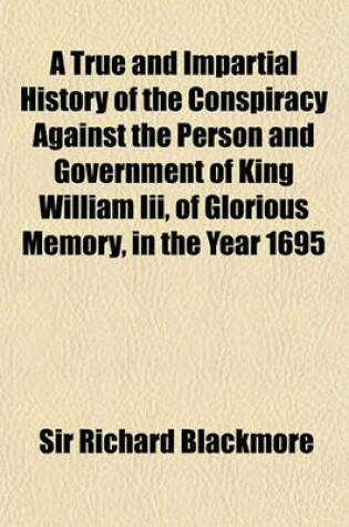 Cover of A True and Impartial History of the Conspiracy Against the Person and Government of King William III, of Glorious Memory, in the Year 1695
