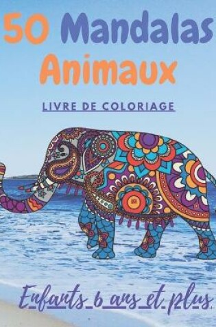 Cover of 50 Mandalas animaux livre de coloriage enfants 6 ans plus