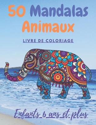 Cover of 50 Mandalas animaux livre de coloriage enfants 6 ans plus