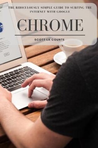 Cover of The Ridiculously Simple Guide to Surfing the Internet With Google Chrome