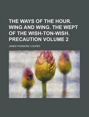 Book cover for The Ways of the Hour. Wing and Wing. the Wept of the Wish-Ton-Wish. Precaution Volume 2