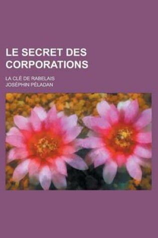 Cover of Le Secret Des Corporations; La CL de Rabelais