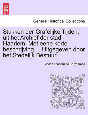 Book cover for Stukken Der Grafelijke Tijden, Uit Het Archief Der Stad Haarlem. Met Eene Korte Beschrijving ... Uitgegeven Door Het Stedelijk Bestuur.