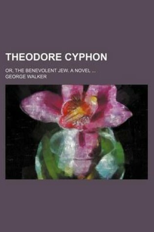 Cover of Theodore Cyphon (Volume 1); Or, the Benevolent Jew. a Novel