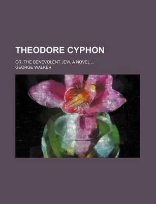 Book cover for Theodore Cyphon (Volume 1); Or, the Benevolent Jew. a Novel