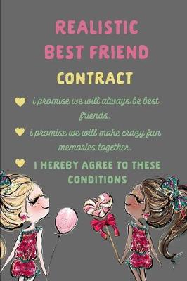 Book cover for Realistic Best Friend Contract I Promise We Will Always Be Best Friends I Promise We Will Make Crazy Fun Memories Together I Hereby Agree to These Conditions.