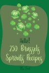 Book cover for Hello! 250 Brussels Sprouts Recipes