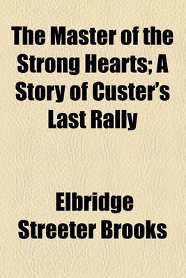 Book cover for The Master of the Strong Hearts; A Story of Custer's Last Rally