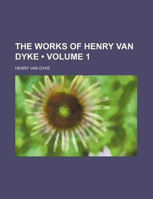 Book cover for The Works of Henry Van Dyke (Volume 1)