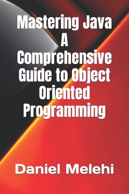 Book cover for Mastering Java - A Comprehensive Guide to Object-Oriented Programming