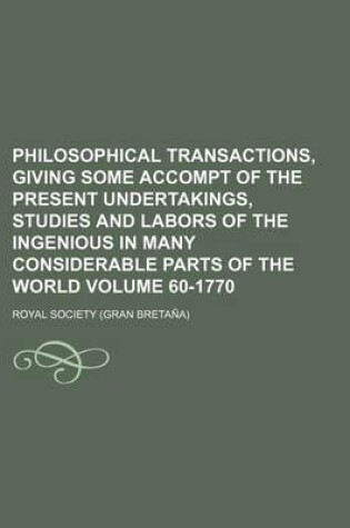 Cover of Philosophical Transactions, Giving Some Accompt of the Present Undertakings, Studies and Labors of the Ingenious in Many Considerable Parts of the World Volume 60-1770