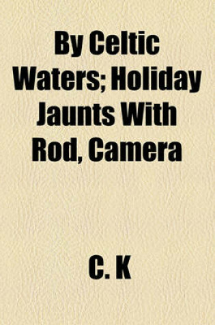 Cover of By Celtic Waters; Holiday Jaunts with Rod, Camera