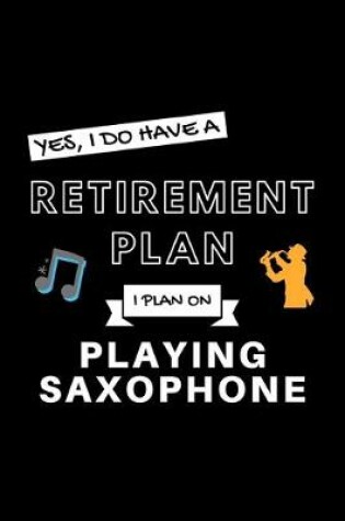 Cover of Yes, I Do Have A Retirement Plan I Plan On Playing Saxophone